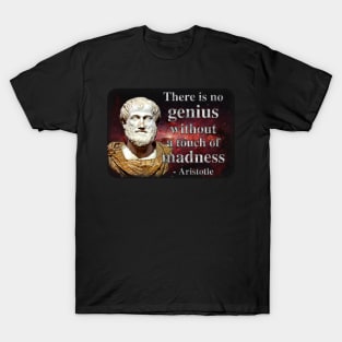 There is No Genius Without a Touch of Madness - Aristotle Quote T-Shirt